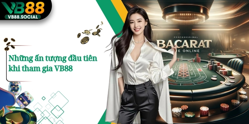 Những ấn tượng đầu tiên khi tham gia VB88 